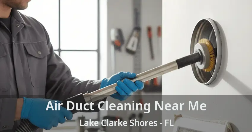 Air Duct Cleaning Near Me Lake Clarke Shores - FL