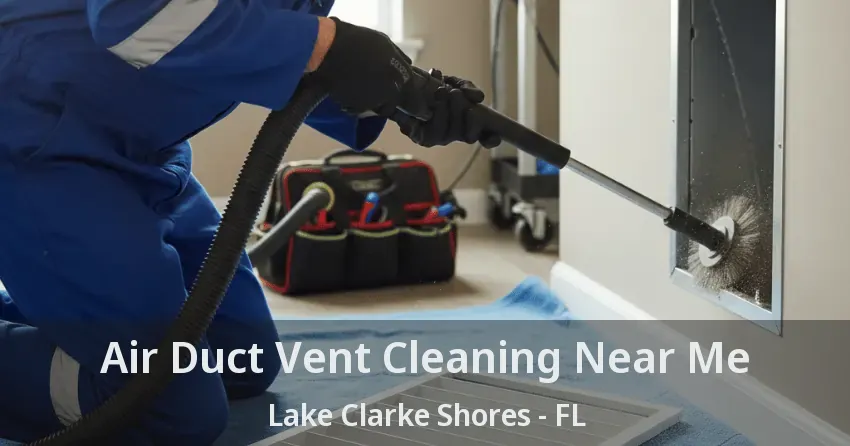 Air Duct Vent Cleaning Near Me Lake Clarke Shores - FL