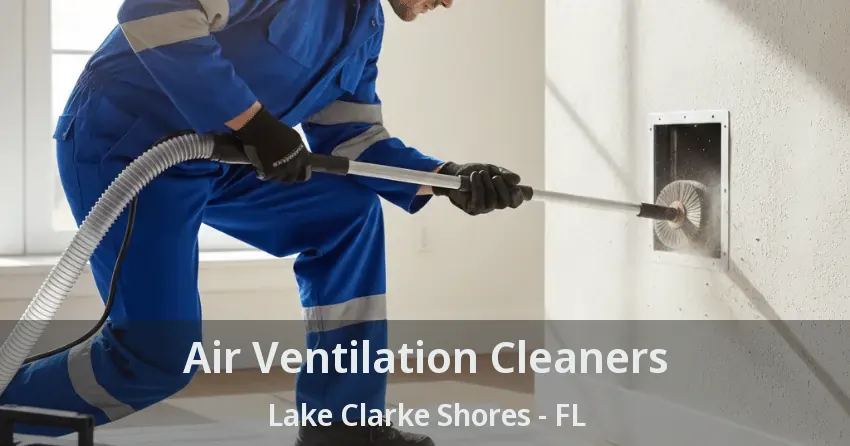Air Ventilation Cleaners Lake Clarke Shores - FL