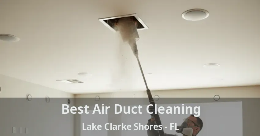 Best Air Duct Cleaning Lake Clarke Shores - FL