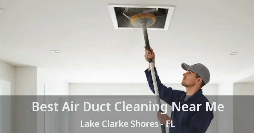 Best Air Duct Cleaning Near Me Lake Clarke Shores - FL