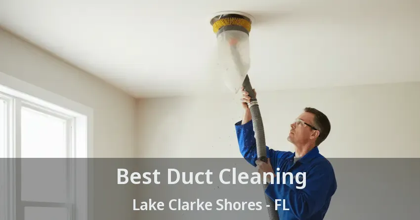 Best Duct Cleaning Lake Clarke Shores - FL