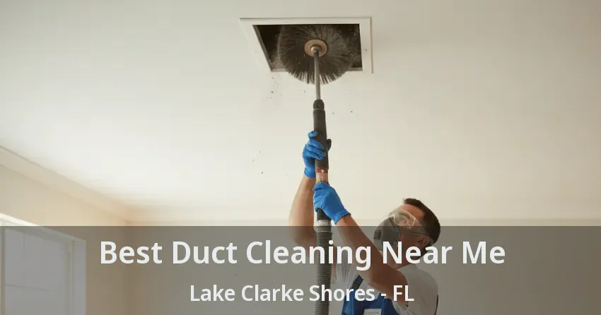Best Duct Cleaning Near Me Lake Clarke Shores - FL
