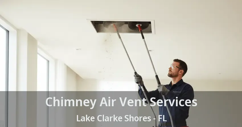 Chimney Air Vent Services Lake Clarke Shores - FL