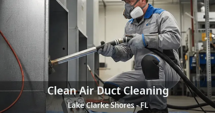 Clean Air Duct Cleaning Lake Clarke Shores - FL