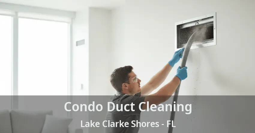 Condo Duct Cleaning Lake Clarke Shores - FL