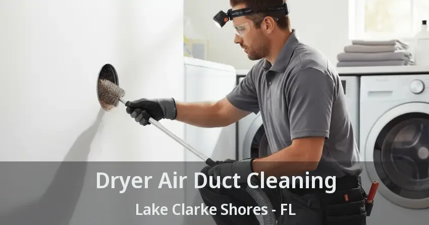 Dryer Air Duct Cleaning Lake Clarke Shores - FL