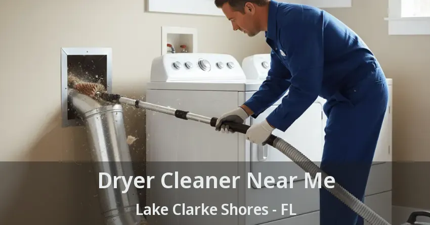 Dryer Cleaner Near Me Lake Clarke Shores - FL
