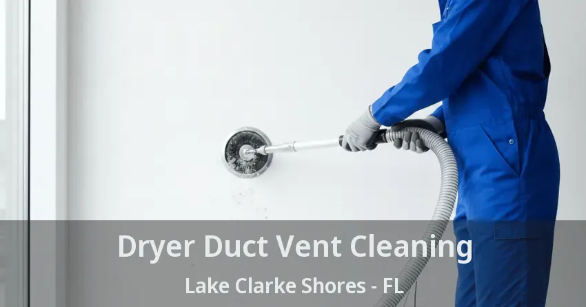 Dryer Duct Vent Cleaning Lake Clarke Shores - FL