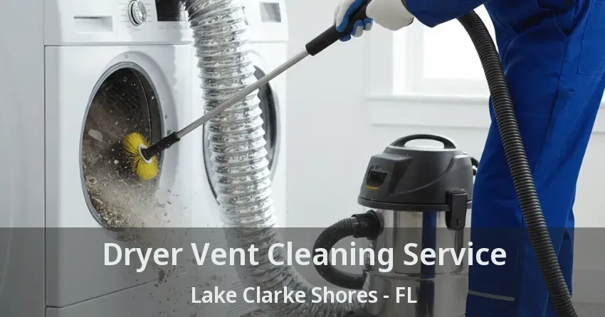 Dryer Vent Cleaning Service Lake Clarke Shores - FL