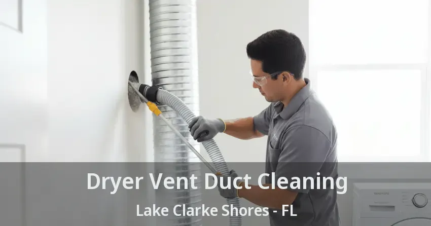 Dryer Vent Duct Cleaning Lake Clarke Shores - FL