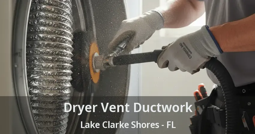 Dryer Vent Ductwork Lake Clarke Shores - FL