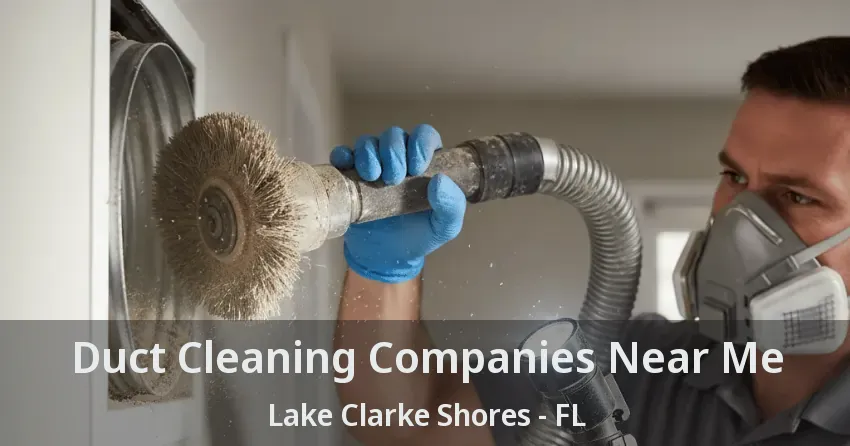 Duct Cleaning Companies Near Me Lake Clarke Shores - FL