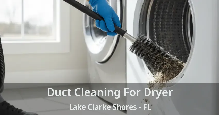 Duct Cleaning For Dryer Lake Clarke Shores - FL