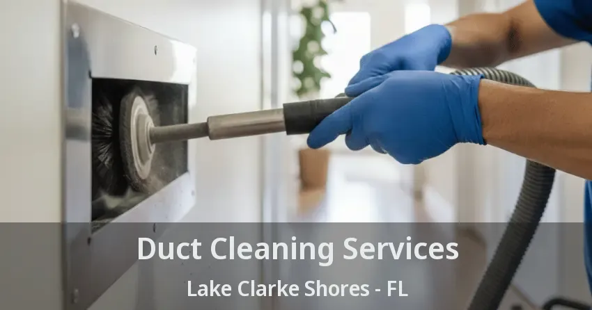 Duct Cleaning Services Lake Clarke Shores - FL