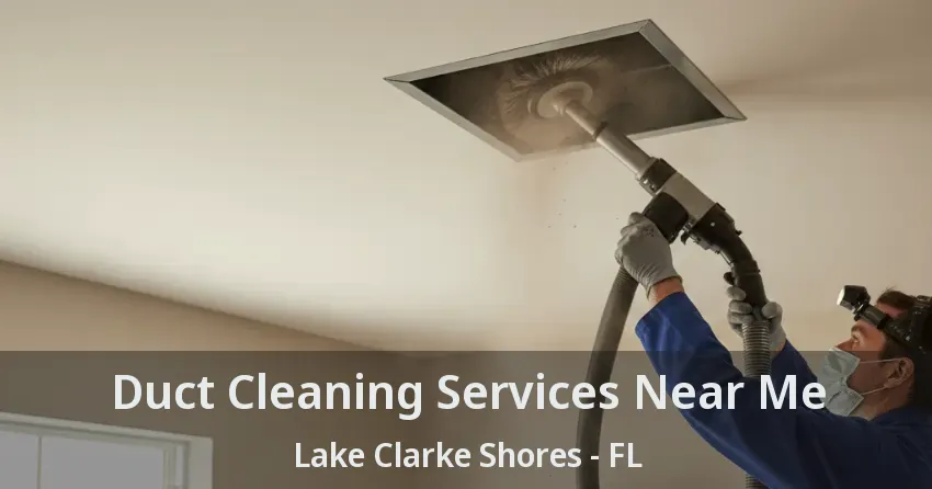 Duct Cleaning Services Near Me Lake Clarke Shores - FL