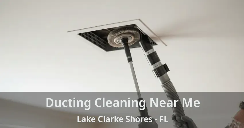 Ducting Cleaning Near Me Lake Clarke Shores - FL