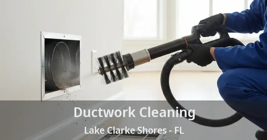 Ductwork Cleaning Lake Clarke Shores - FL