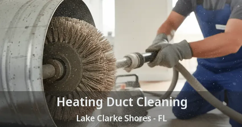 Heating Duct Cleaning Lake Clarke Shores - FL Heating Duct Cleaning Lake Clarke Shores - FL