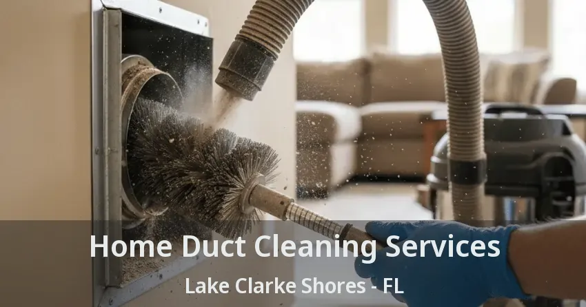 Home Duct Cleaning Services Lake Clarke Shores - FL