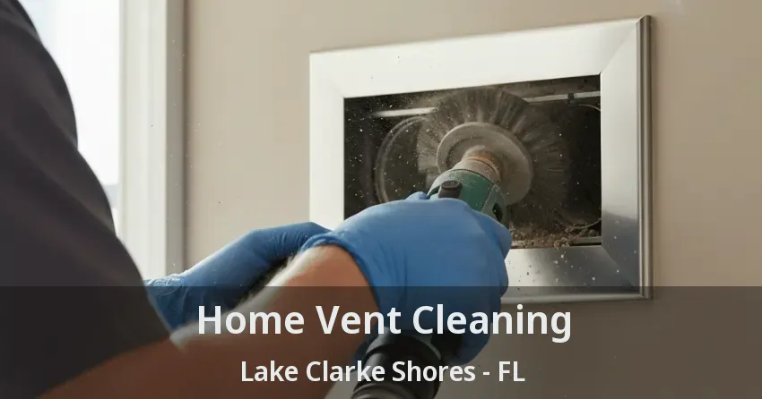 Home Vent Cleaning Lake Clarke Shores - FL