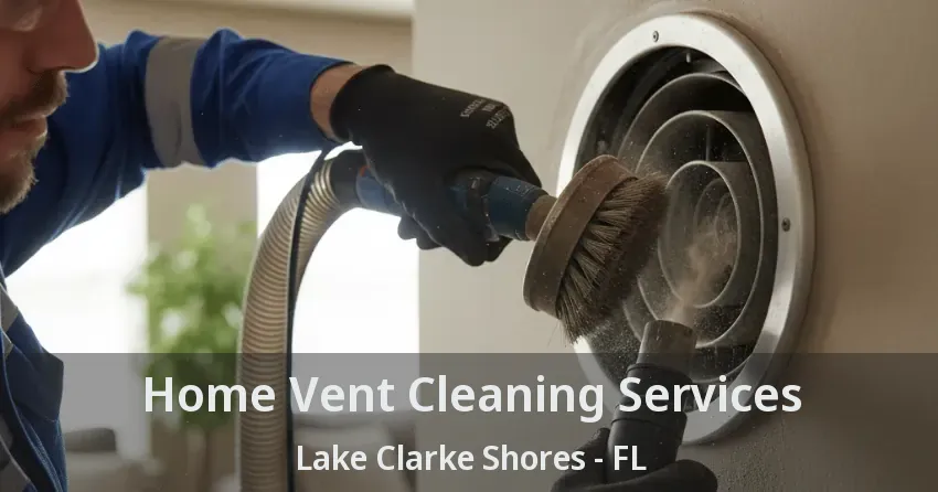 Home Vent Cleaning Services Lake Clarke Shores - FL
