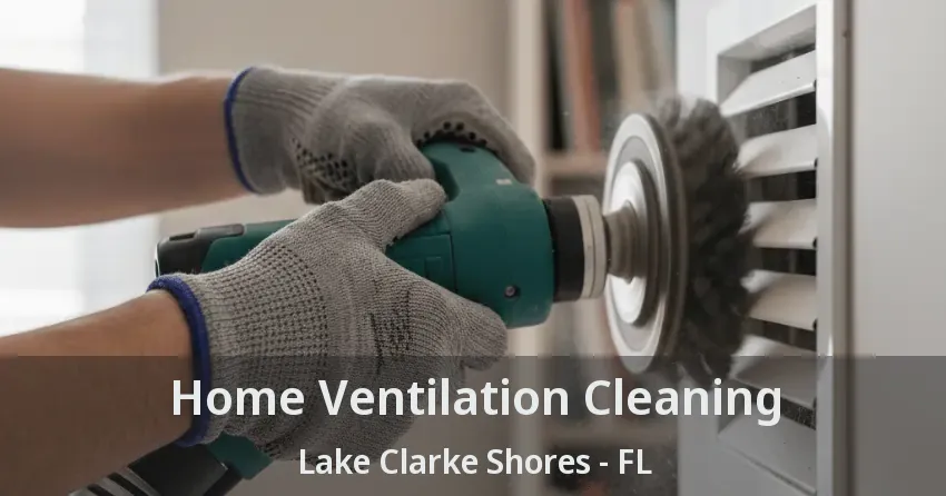 Home Ventilation Cleaning Lake Clarke Shores - FL