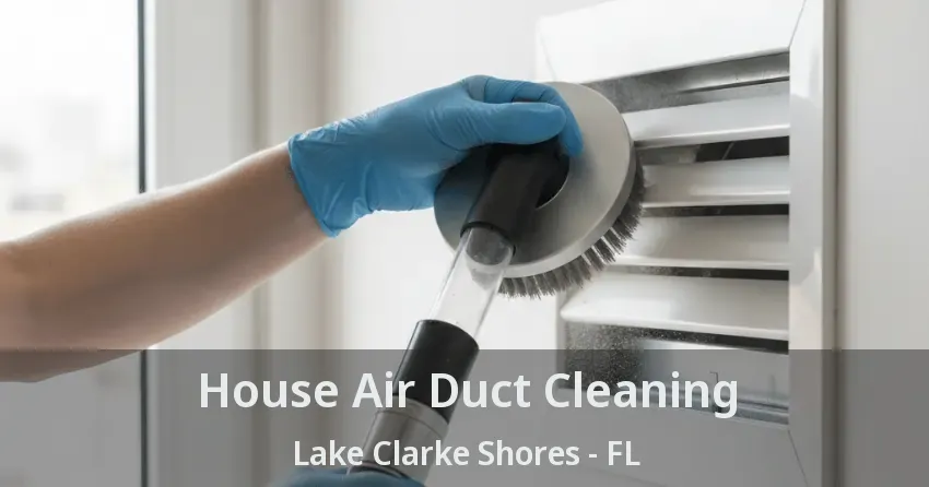 House Air Duct Cleaning Lake Clarke Shores - FL