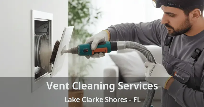 Vent Cleaning Services Lake Clarke Shores - FL